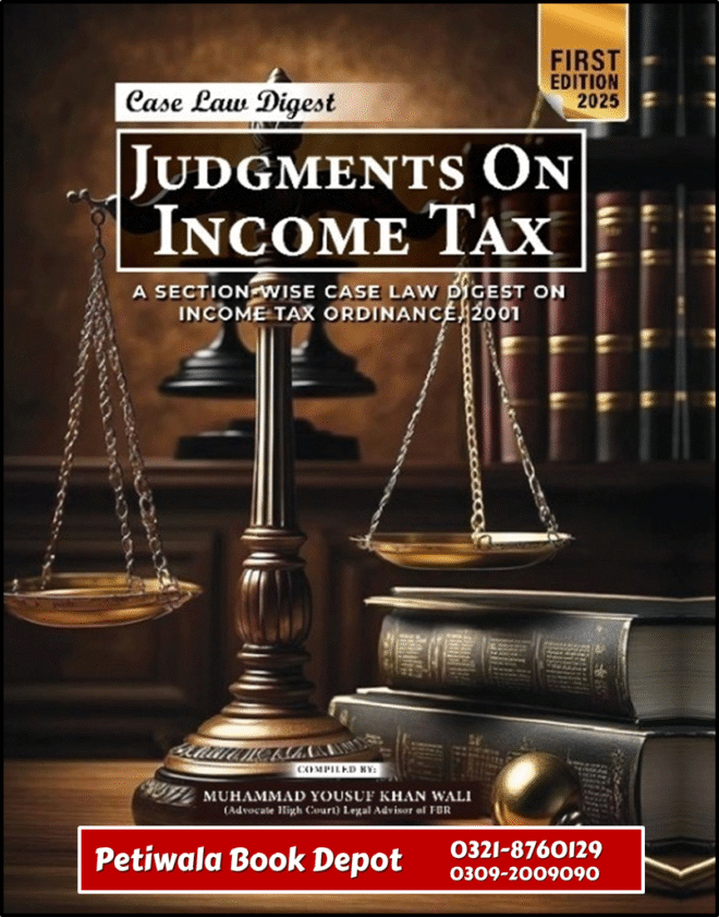 Case Law Digest ''Judgments on Income Tax'' A Section-Wise Case Law Digest on the Income Tax Ordinance, 2001
